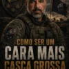 Como ser um cara mais casca grossa